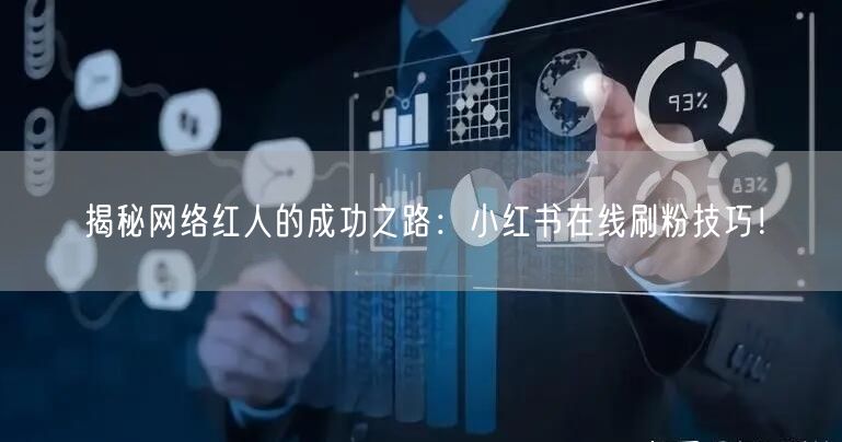 揭秘网络红人的成功之路：小红书在线刷粉技巧！